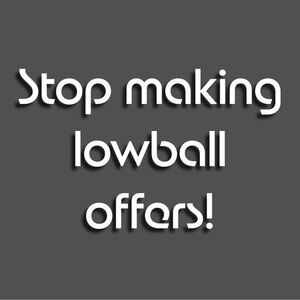 Stop making low ball offers!